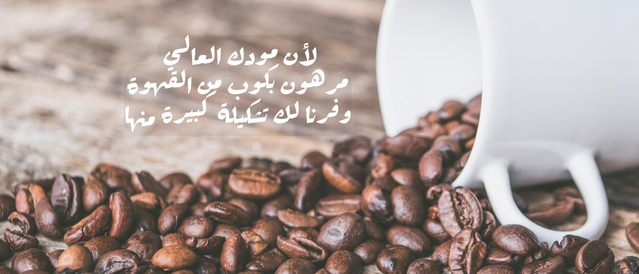 لأن مودك العالي مرهون بكوب من القهوة. وفرنا لك تشكيلة كبيرة منها.