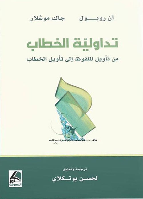 تداولية الخطاب ؛ من تأويل الملفوظ إلى تأويل الخطاب -آن روبول، جاك موشلار