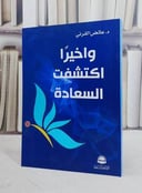 واخيرا اكتشفت السعادة/ تأليف عائض عبد الله القرني