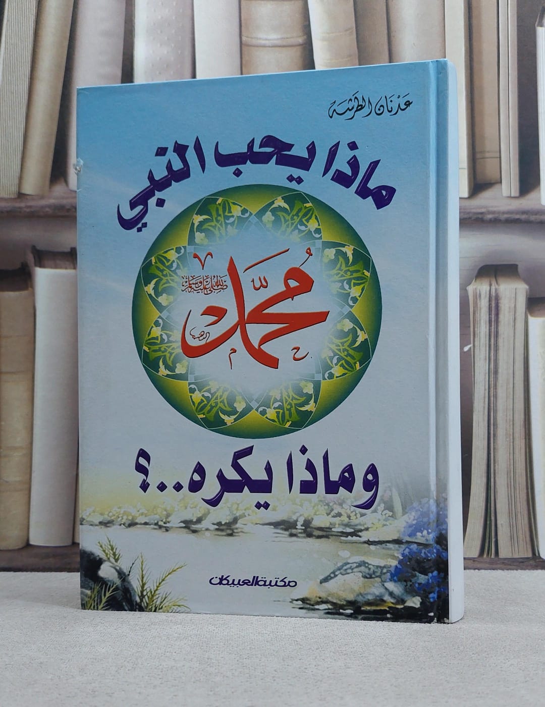 ماذا يحب النبي صلى الله عليه وسلم(وماذا يكره) / عدنان الطرشة - صورة 1