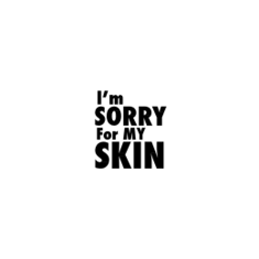 I'm Sorry For My skin