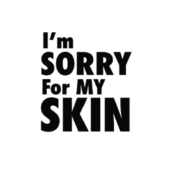 I’m Sorry For My Skin