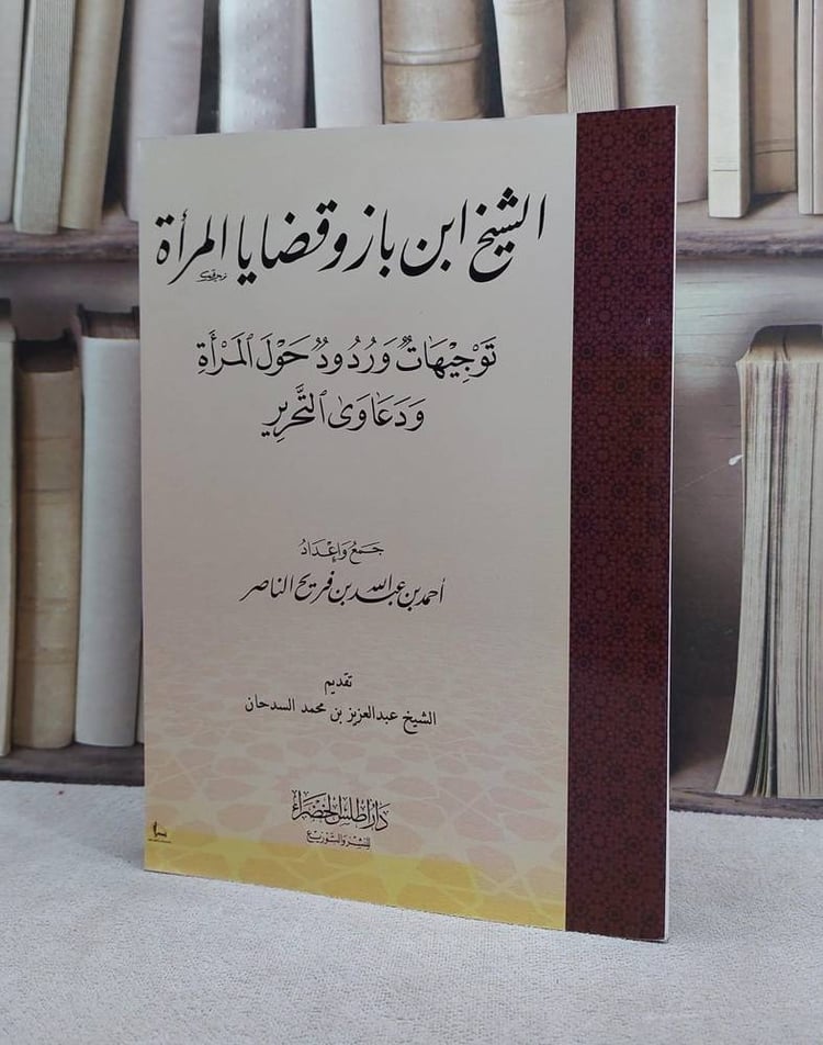 الشيخ ابن باز وقضايا المراة / احمد عبد الله الفريح