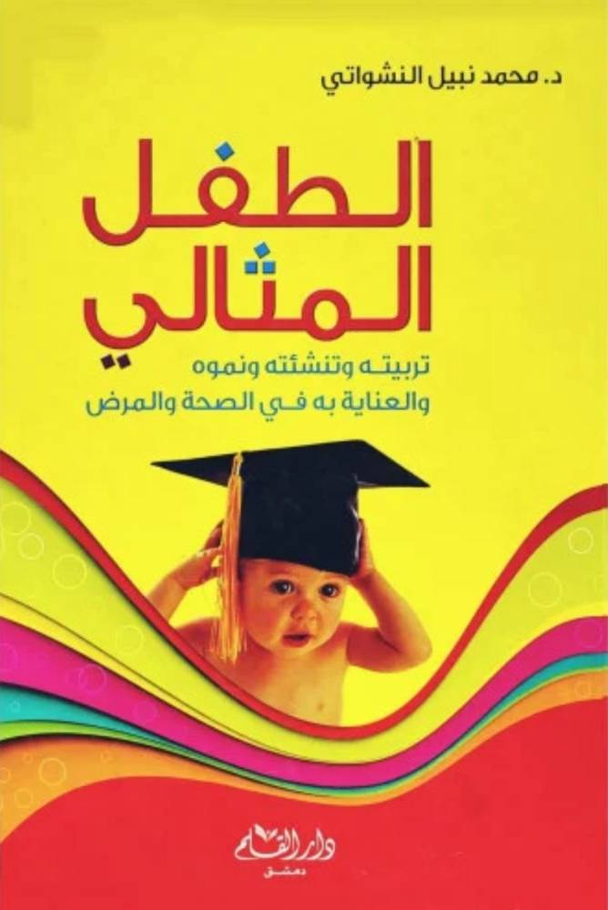 الطفل المثالي تربيته وتنشئته ونموه والعناية به في الصحة والمرض