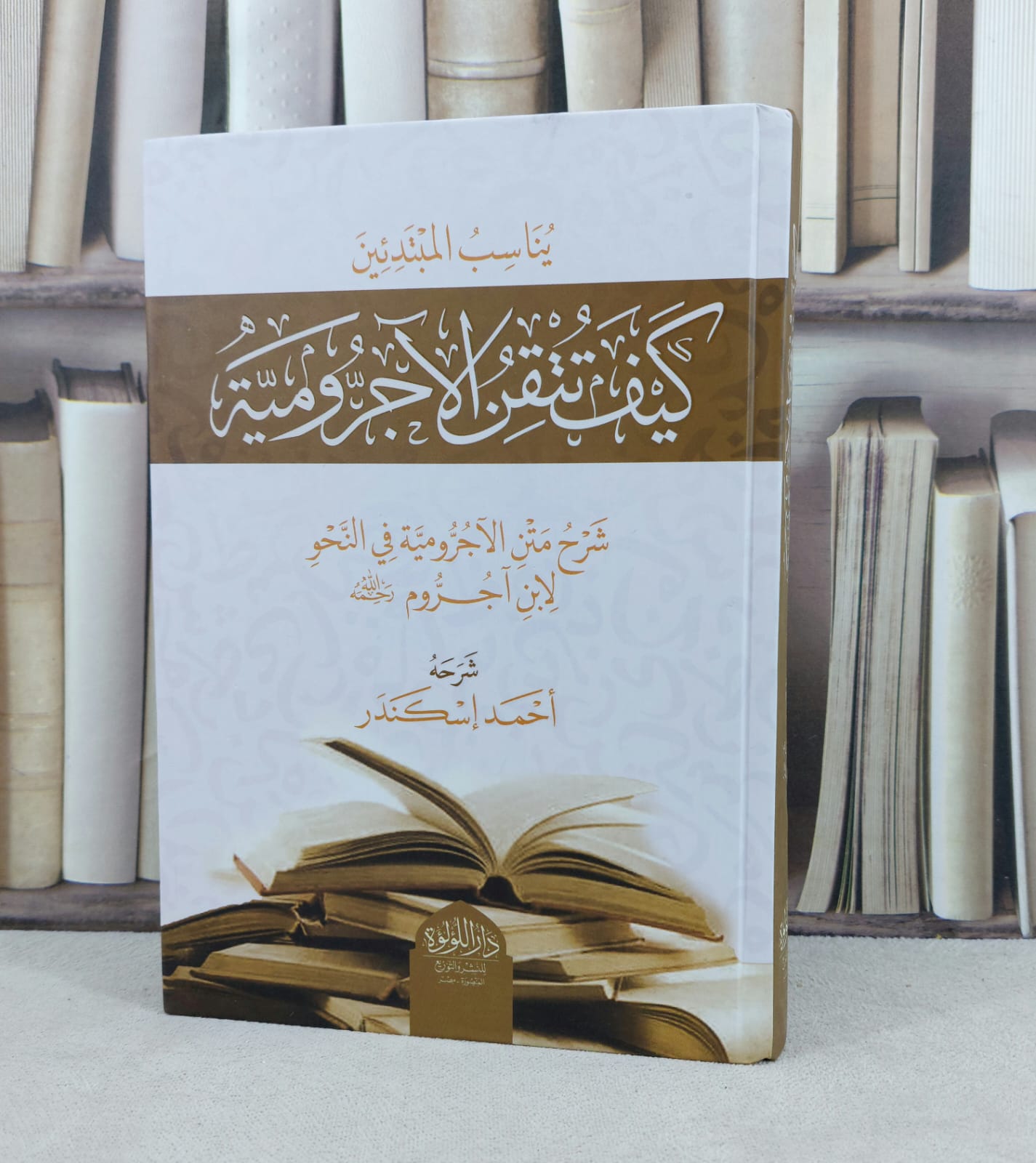 كيف تتقن الآجرومية شرح متن الآجرومية في النحو لابن آجروم / تأليف : احمد اسكندر