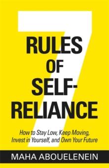 7 Rules of Self-Reliance : How to Stay Low, Keep Moving, Invest in Yourself, and Own Your Future