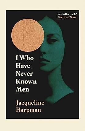 I Who Have Never Known Men: Discover the haunting, heart-breaking post-apocalyptic tale Paperback – 2 May 2019 by Jacqueline Harpman