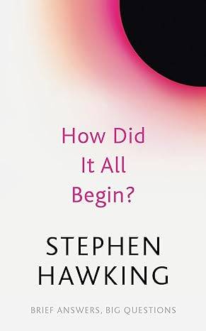 How Did It All Begin? (Brief Answers, Big Questions) Paperback – 1 Sept. 2022 by Stephen Hawking