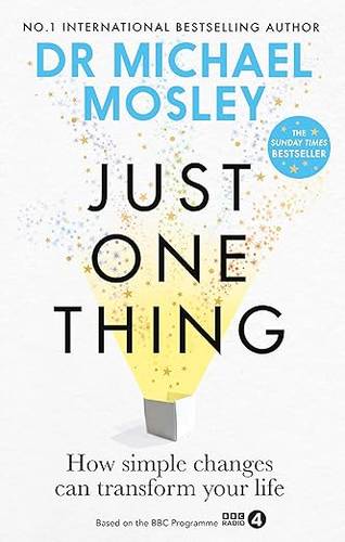 Just One Thing: How simple changes can transform your life Paperback – 6 July 2023 by Dr Michael Mosley