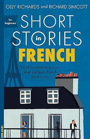 Short Stories in French for Beginners: Read for pleasure at your level, expand your vocabulary and learn French the fun way! (Foreign Language Graded Reader Series) Paperback – 4 Oct. 2018 by Olly Richards