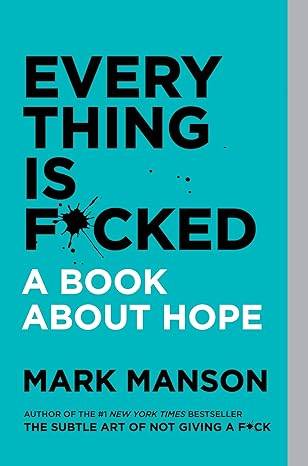 EVERY THING IS F*CKED: A BOOK ABOUT HOPE Hardback Mark Manson