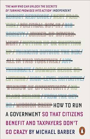 How to Run A Government: So that Citizens Benefit and Taxpayers Don't Go Crazy