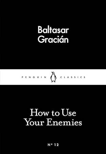 How to Use Your Enemies (Penguin Little Black Classics) Mass Market Paperback – 26 Feb. 2015 by Baltasar Gracián