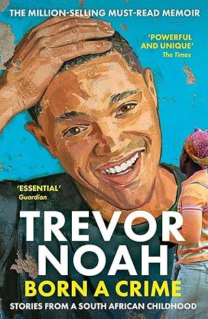 Born A Crime: Stories from a South African Childhood Paperback – 21 Sept. 2017 by Trevor Noah