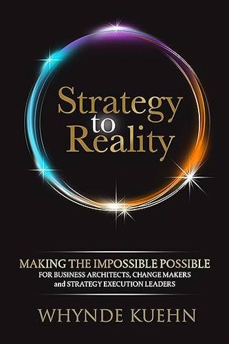Strategy to Reality: Making the Impossible Possible for Business Architects, Change Makers and Strategy Execution Leaders Paperback – September 20, 2022 by Whynde Kuehn