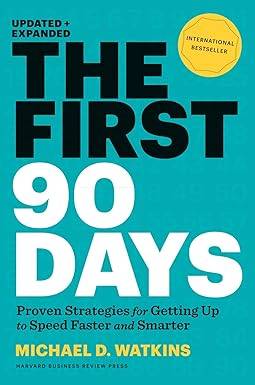 The First 90 Days, Updated and Expanded: Proven Strategies for Getting Up to Speed Faster and Smarter Hardcover – 14 May 2013 by Michael D. Watkins