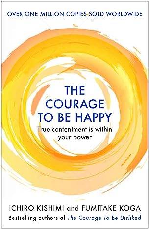 The Courage to be Happy: True Contentment Is Within Your Power