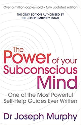The Power Of Your Subconscious Mind (revised): One Of The Most Powerful Self-help Guides Ever Written!