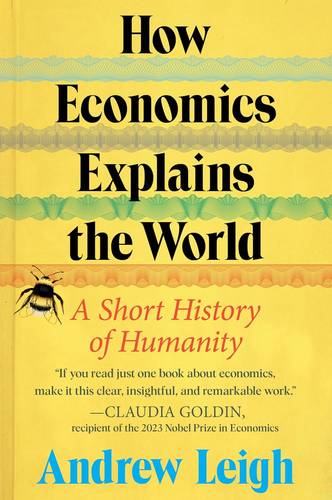 How Economics Explains the World: A Short History of Humanity: A Brief and Powerful Economic History with Timeless Lessons, Learn How Markets Mold Society by Andrew Leigh