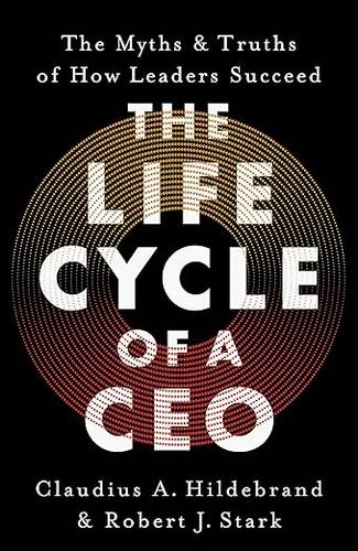 The Life Cycle of a CEO: The Myths & Truths of How Leaders Succeed Paperback – Oct. 24 2024 by Claudius A. Hildebrand