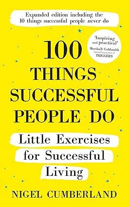 100 Things Successful People Do: Little Exercises for Successful Living: 100 Self Help Rules for Life Paperback – 5 Aug. 2021 by Nigel Cumberland