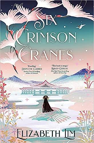 Six Crimson Cranes: The magical and spellbinding fantasy fairytale retelling Paperback – 26 July 2022 by Elizabeth Lim