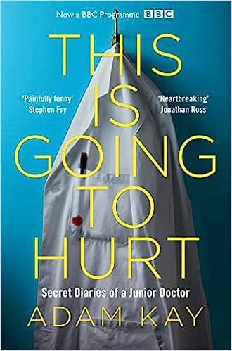 This is Going to Hurt: Secret Diaries of a Junior Doctor Paperback – 19 April 2018 by Adam Kay