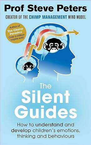 The Silent Guides: How to understand and develop children's emotions, thinking and behaviours Paperback – 15 Nov. 2018 by Prof Steve Peters