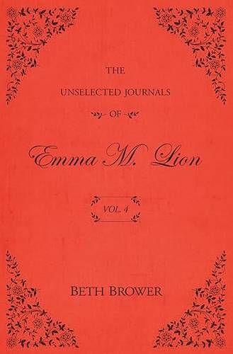 The Unselected Journals of Emma M. Lion: Vol. 4 Paperback – January 4, 2021 by Beth Brower