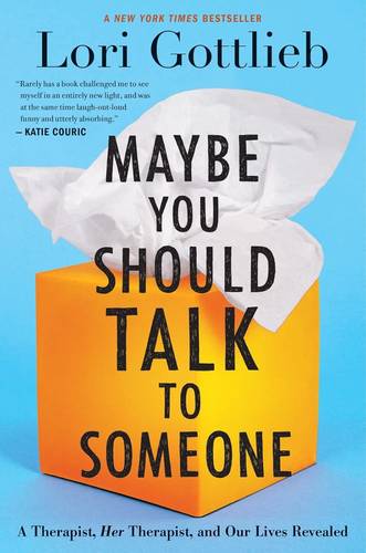 Maybe You Should Talk To Someone: A Therapist, HER Therapist, and Our Lives Revealed by Lori Gottlieb Hardcover
