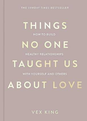 Things No One Taught Us About Love: THE SUNDAY TIMES BESTSELLER. How to Build Healthy Relationships with Yourself and Others (The Good Vibes Trilogy) Paperback – 25 April 2024
