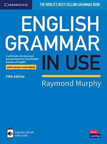 English Grammar in Use Book with Answers and Interactive eBook: A Self-study Reference and Practice Book for Intermediate Learners of English 2019 by Raymond Murphy