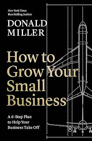 How to Grow Your Small Business: A 6-Step Plan to Help Your Business Take Off Paperback – 14 Mar. 2023 by Donald Miller