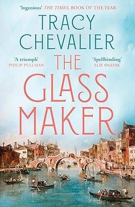 The Glassmaker: A spellbinding new novel set in Venice, from the acclaimed author of GIRL WITH A PEARL EARRING Paperback – 8 May 2025 by Tracy Chevalier