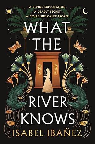 What the River Knows: the explosive Sunday Times bestseller (Secrets of the Nile Duology) Hardcover – 14 Nov. 2023 by Isabel Ibañez