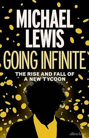 Going Infinite: The Rise and Fall of a New Tycoon Hardcover – 3 Oct. 2023 by Michael Lewis