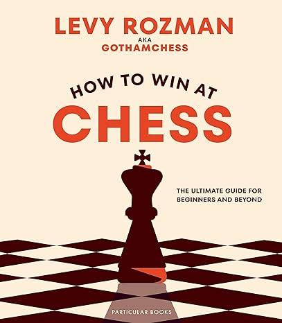 How to Win At Chess: The Ultimate Guide for Beginners and Beyond Hardcover – 24 Oct. 2023 by Levy Rozman