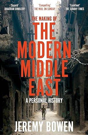 The Making of the Modern Middle East: A Personal History Paperback – 14 Sept. 2023 by Jeremy Bowen