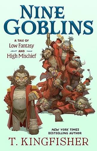 Nine Goblins: A Tale of Low Fantasy and High Mischief Hardcover – January 20, 2026 by T. Kingfisher