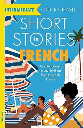 Short Stories in French for Intermediate Learners: Read for pleasure at your level, expand your vocabulary and learn French the fun way! (Foreign Language Graded Reader Series) Paperback – 13 May 2021 by Olly Richards