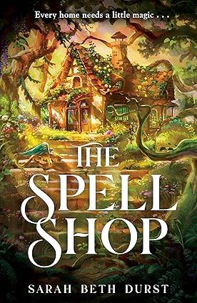 The Spellshop: A heart-warming cottagecore fantasy about first loves and unlikely friendships Hardcover – 11 July 2024 by Sarah Beth Durst