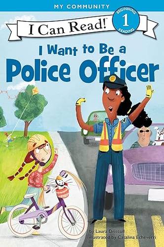 I Want to Be a Police Officer: A My Community I Can Read – A Reading Aid for Kids Featuring Police Dogs and a Behind the Scenes Look at Town Safety Day (I Can Read Level 1) by Laura Driscoll 