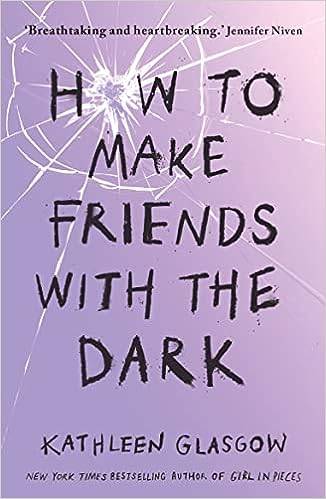 How to Make Friends with the Dark: From the bestselling author of TikTok sensation Girl in Pieces Paperback – International Edition, 11 April 2019 by Kathleen Glasgow