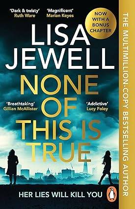 None of This is True: Voted CRIME NOVEL OF THE YEAR 2024, the addictive #1 Sunday Times bestselling psychological thriller, cover may vary Paperback – 29 Feb. 2024 by Lisa Jewell
