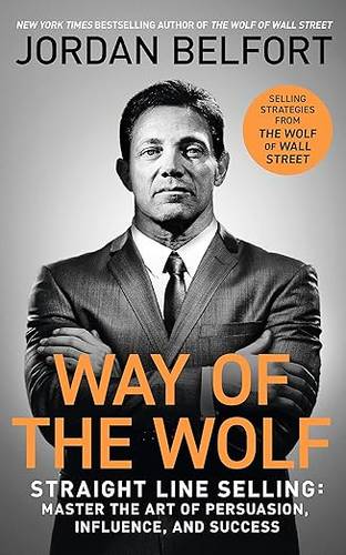Way of the Wolf: Straight line selling: Master the art of persuasion, influence, and success - THE SECRETS OF THE WOLF OF WALL STREET Paperback – 17 Mar. 2022 by Jordan Belfort