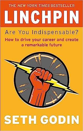Linchpin: Are You Indispensable? How to drive your career and create a remarkable future