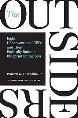 The Outsiders: Eight Unconventional CEOs and Their Radically Rational Blueprint for Success Hardcover – Illustrated, 23 Oct. 2012 by William N. Thorndike Jr.