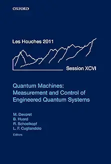 Quantum Machines: Measurement and Control of Engineered Quantum Systems: Lecture Notes of the Les Houches Summer School: Volume 96, July 2011 Hardcover – Illustrated, 12 Jun. 2014