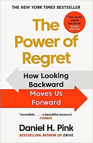 The Power of Regret: How Looking Backward Moves Us Forward