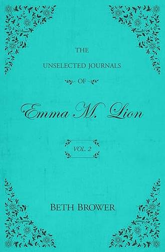 The Unselected Journals of Emma M. Lion: Vol. 2 Paperback – November 2, 2019 by Beth Brower